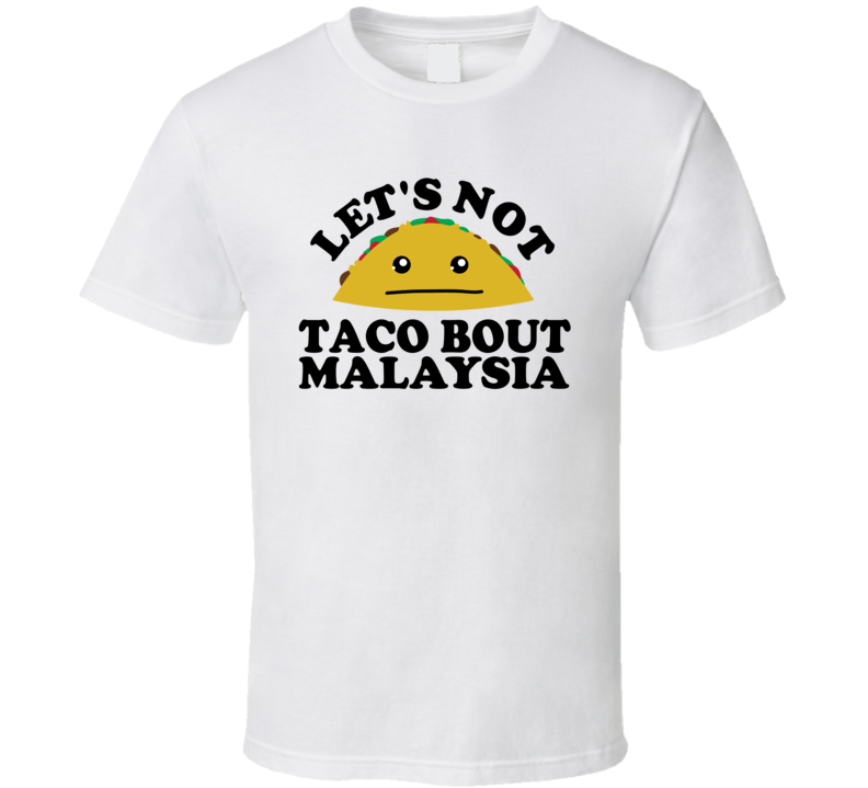 Let's Not Taco Bout Malaysia Funny Pun Shirt