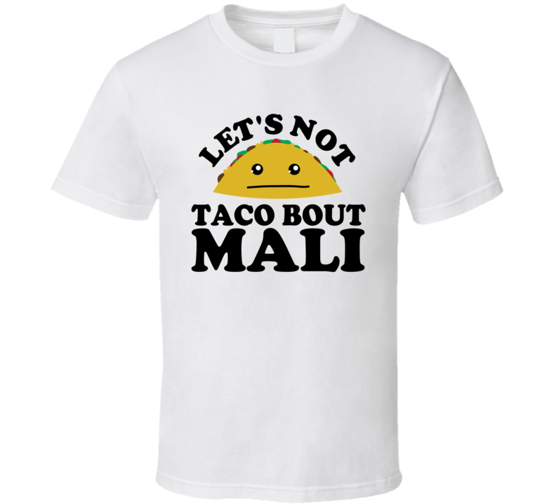 Let's Not Taco Bout Mali Funny Pun Shirt