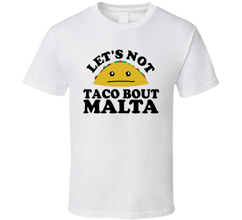 Let's Not Taco Bout Malta Funny Pun Shirt