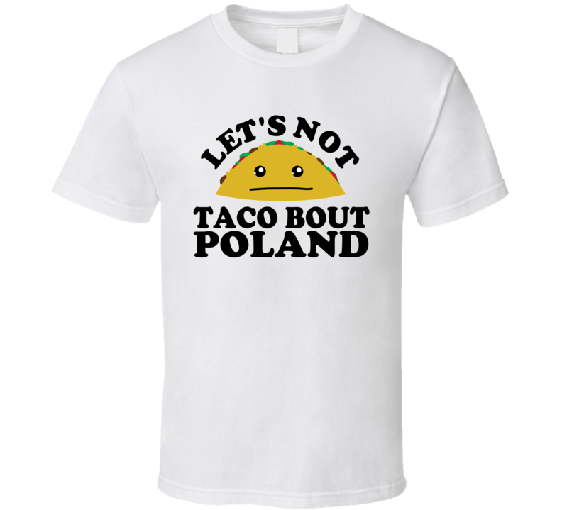 Let's Not Taco Bout Poland Funny Pun Shirt