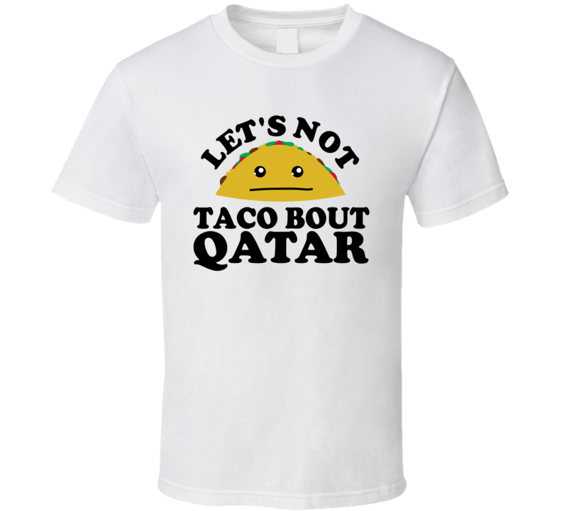 Let's Not Taco Bout Qatar Funny Pun Shirt