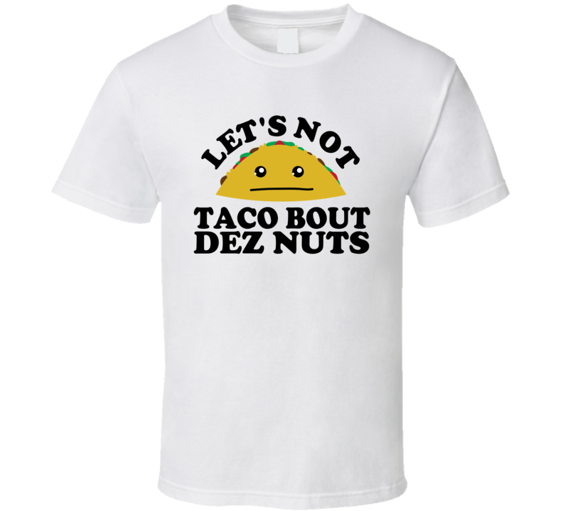 Let's Not Taco Bout Dez Nuts Funny Pun Shirt