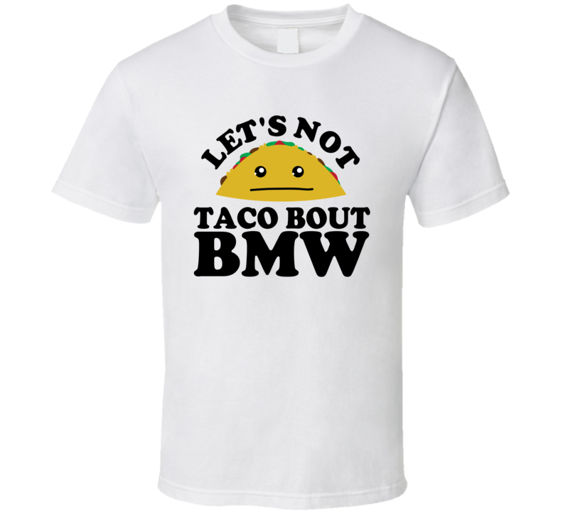 Let's Not Taco Bout BMW Funny Pun Shirt