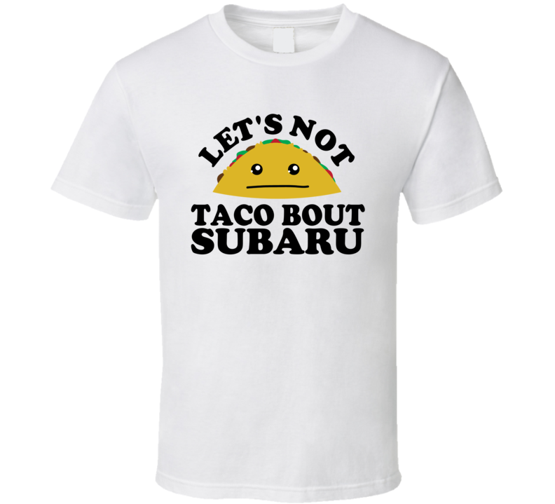 Let's Not Taco Bout Subaru Funny Pun Shirt