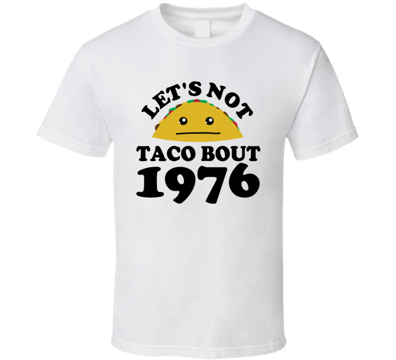 Let's Not Taco Bout 1976 Funny Pun Shirt