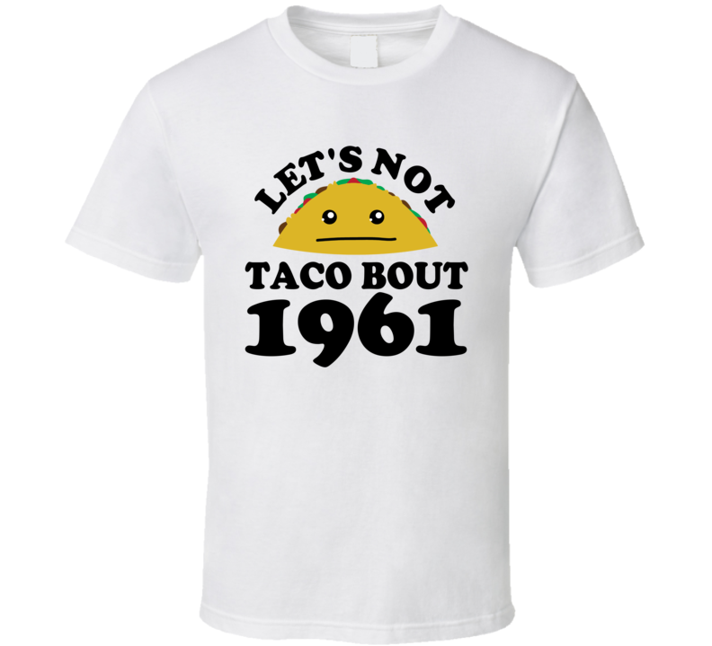 Let's Not Taco Bout 1961 Funny Pun Shirt