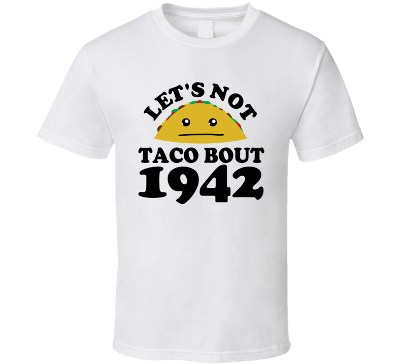 Let's Not Taco Bout 1942 Funny Pun Shirt