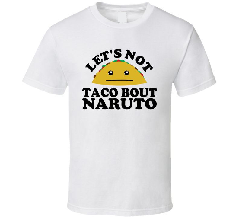 Let's Not Taco Bout Naruto Funny Pun Shirt