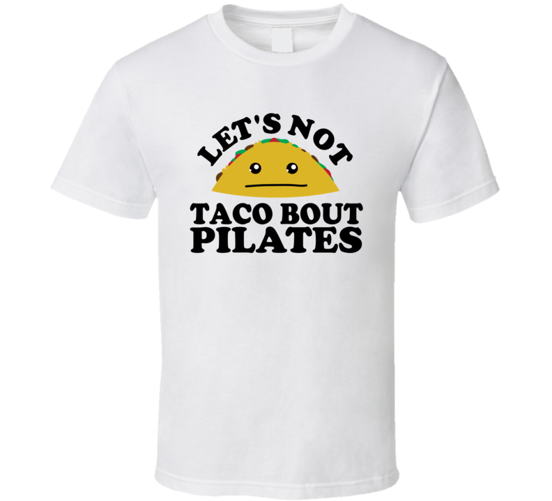 Let's Not Taco Bout Pilates Funny Pun Shirt