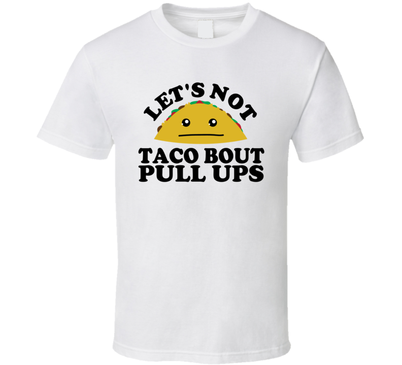 Let's Not Taco Bout Pull Ups Funny Pun Shirt