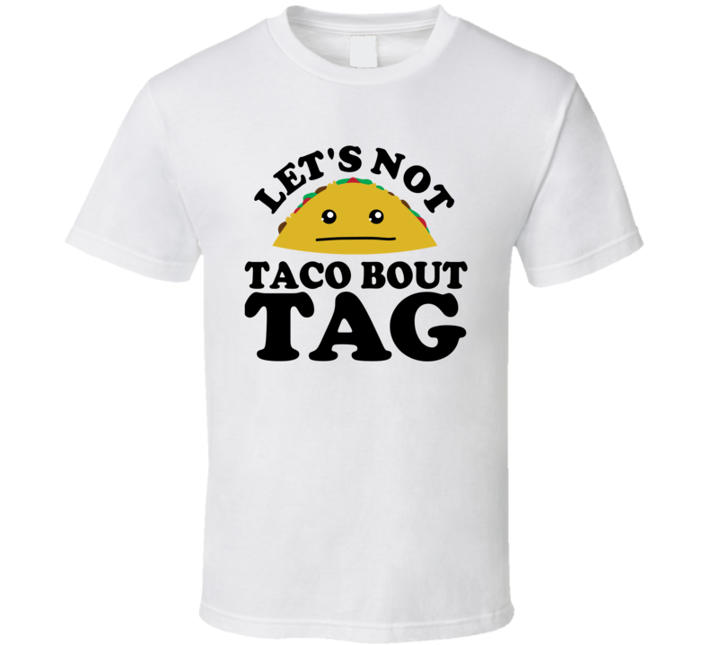 Let's Not Taco Bout Tag Funny Pun Shirt