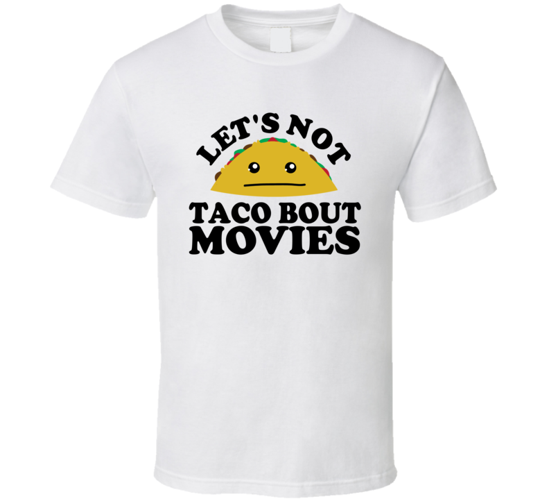 Let's Not Taco Bout Movies Funny Pun Shirt