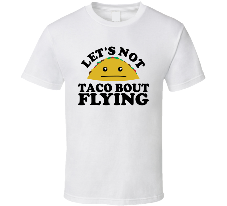 Let's Not Taco Bout Flying Funny Pun Shirt