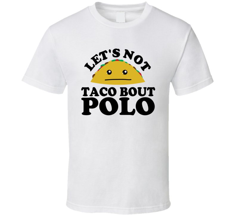 Let's Not Taco Bout Polo Funny Pun Shirt