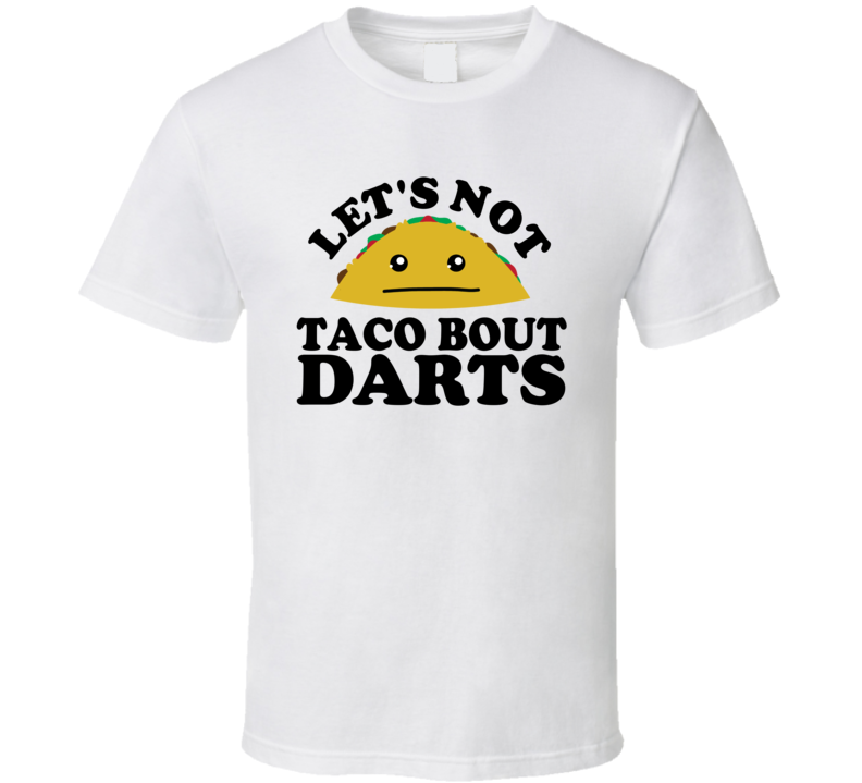 Let's Not Taco Bout Darts Funny Pun Shirt