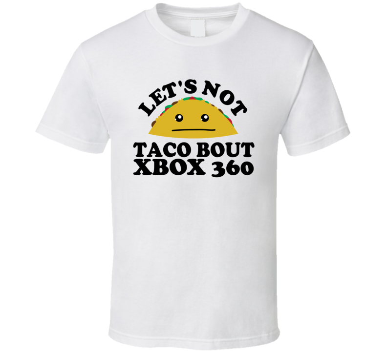 Let's Not Taco Bout Xbox 360 Funny Pun Shirt