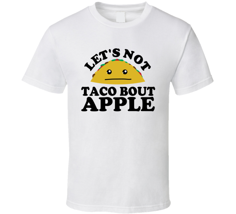 Let's Not Taco Bout Apple Funny Pun Shirt