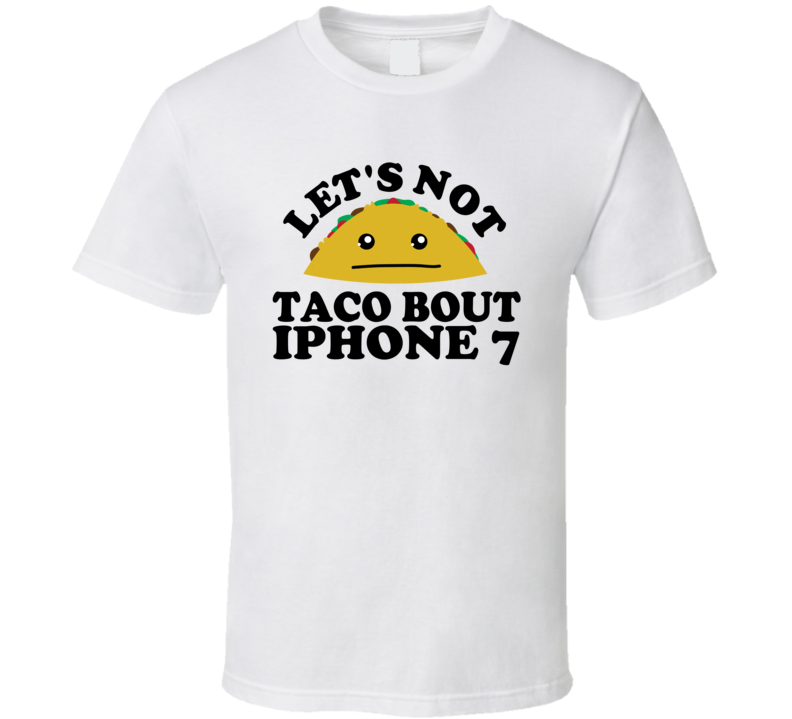 Let's Not Taco Bout iPhone 7 Funny Pun Shirt