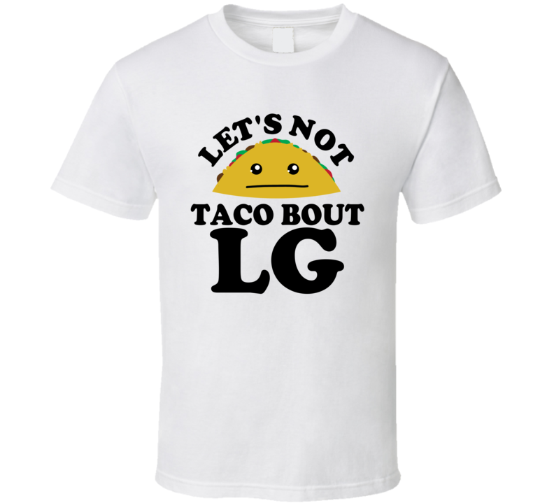 Let's Not Taco Bout LG Funny Pun Shirt