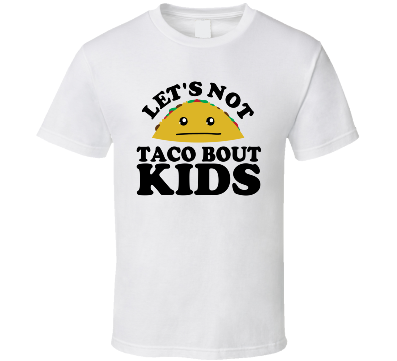 Let's Not Taco Bout Kids Funny Pun Shirt