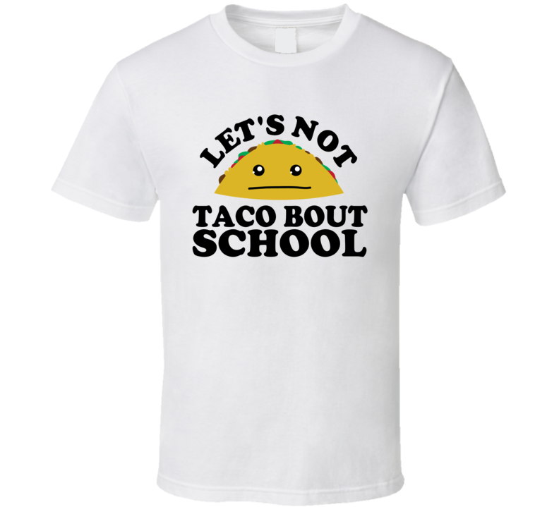 Let's Not Taco Bout School Funny Pun Shirt