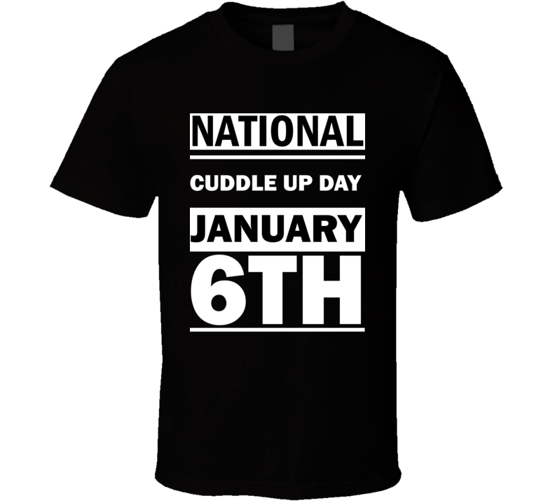 National Cuddle Up DAY January 6th Calendar Day Shirt