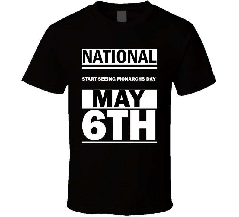National Start Seeing Monarchs DAY May 6th Calendar Day Shirt