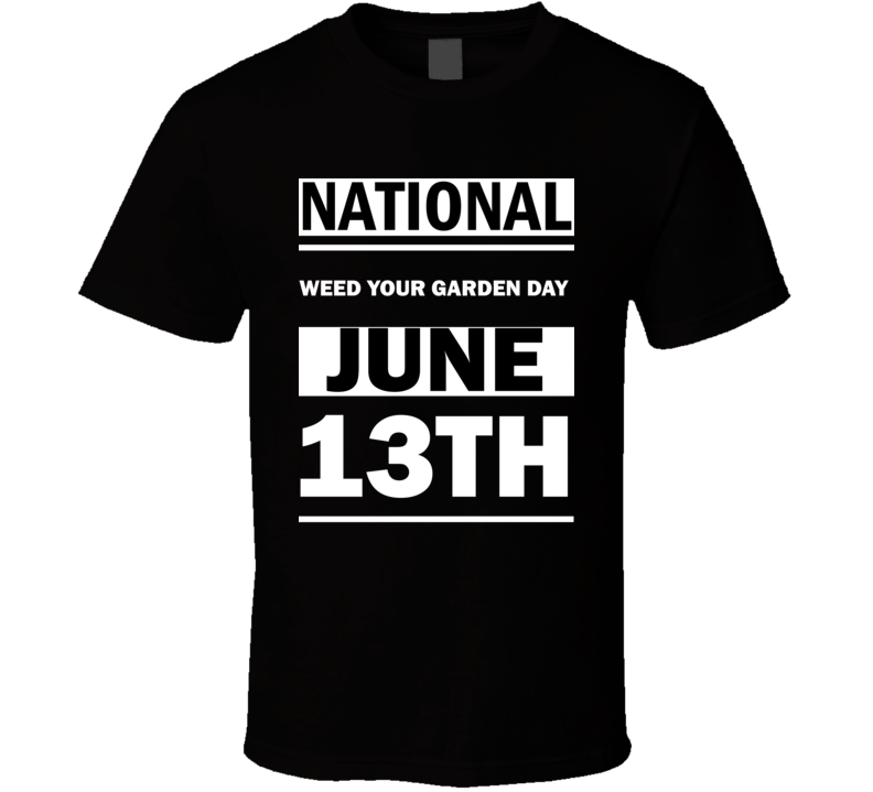 National Weed Your Garden DAY June 13th Calendar Day Shirt