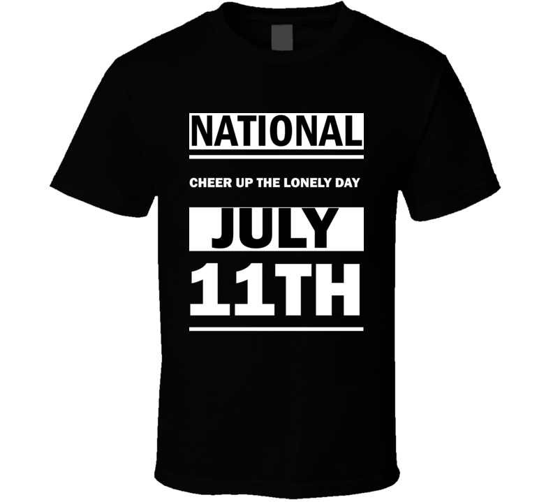 National Cheer Up The Lonely DAY July 11th Calendar Day Shirt