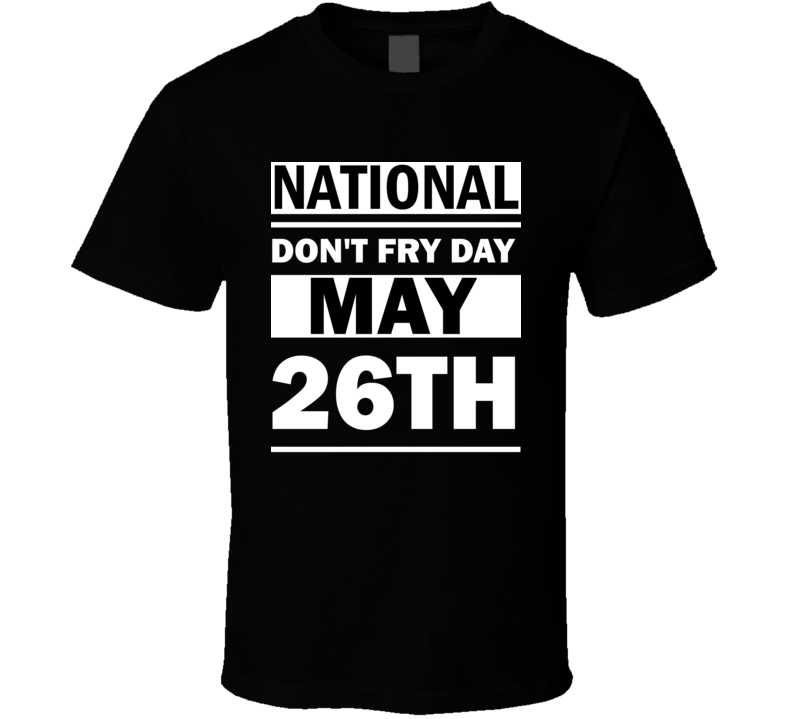 National Don't Fry Day May 26th Calendar Day Shirt