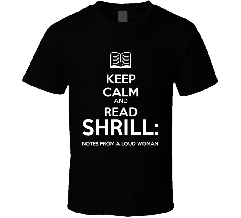 Keep Calm And Read Shrill:  Notes From A Loud Woman Book Shirt