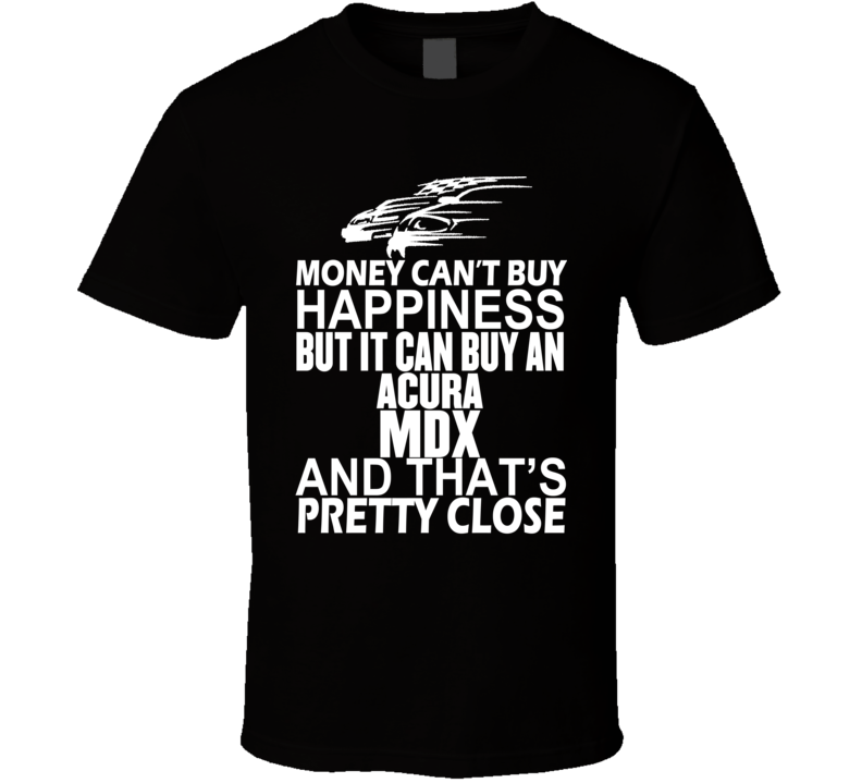 Money Can't Buy Happiness It Can Buy An ACURA MDX Car T Shirt