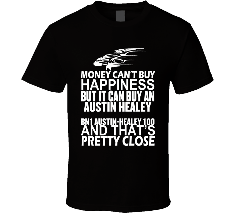 Money Can't Buy Happiness It Can Buy An Austin Healey BN1 Austin-Healey 100 Car T Shirt