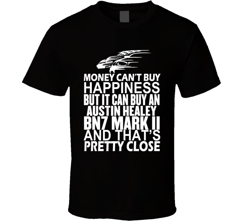 Money Can't Buy Happiness It Can Buy An Austin Healey BN7 Mark II Car T Shirt