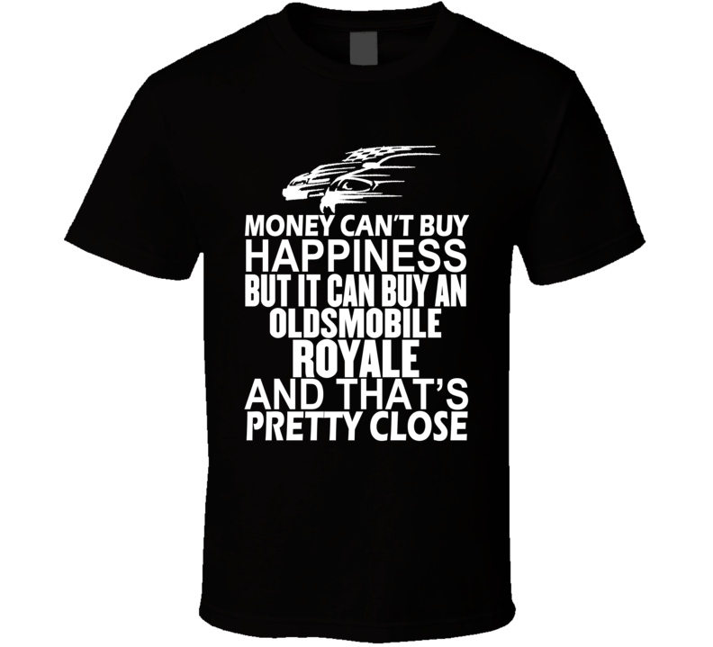 Money Can't Buy Happiness It Can Buy An Oldsmobile Royale Car T Shirt