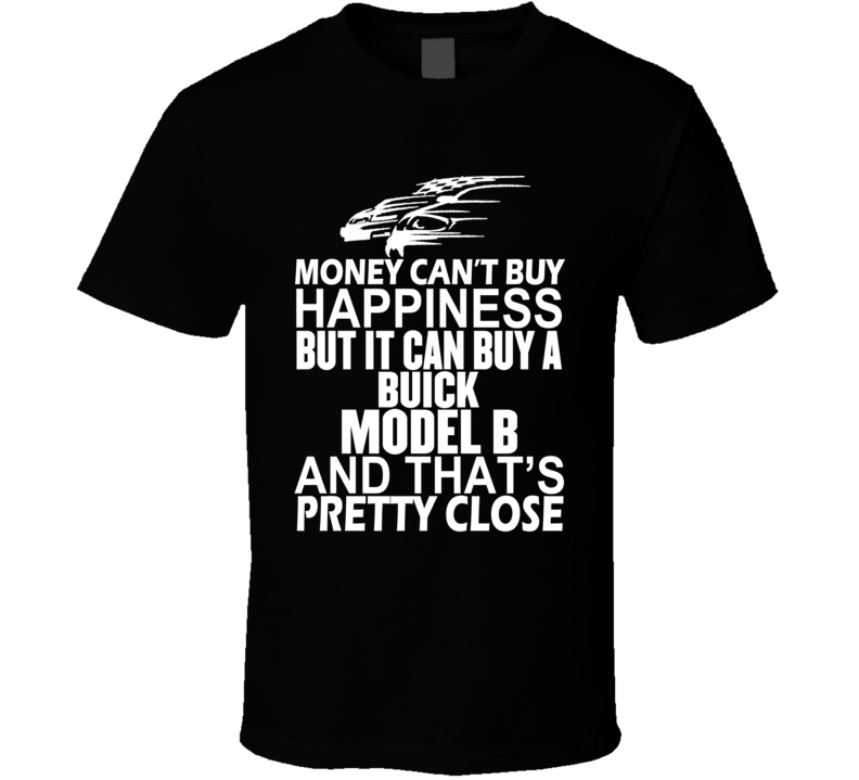 Money Can't Buy Happiness It Can Buy A Buick Model B Car T Shirt