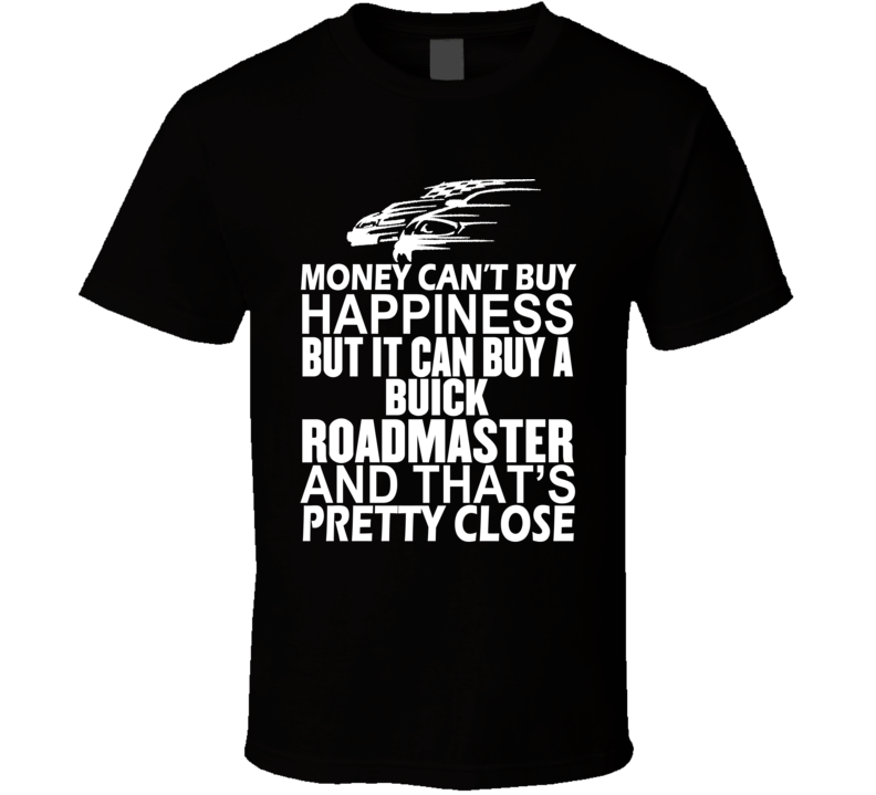 Money Can't Buy Happiness It Can Buy A Buick Roadmaster Car T Shirt