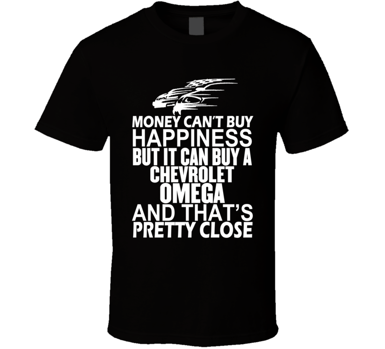 Money Can't Buy Happiness It Can Buy A Chevrolet Omega Car T Shirt