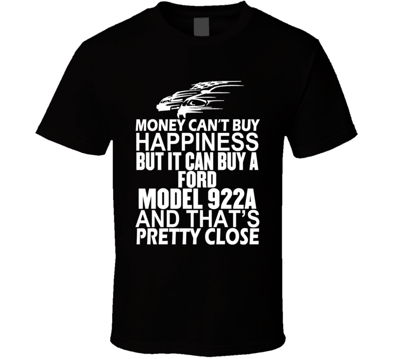 Money Can't Buy Happiness It Can Buy A Ford Model 922A Car T Shirt