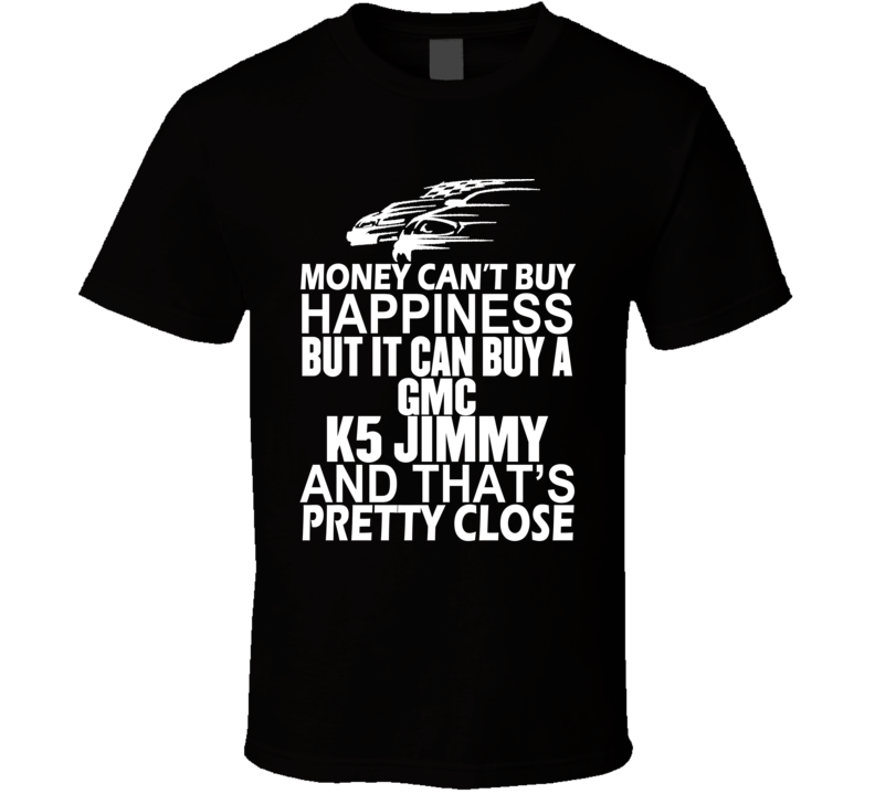 Money Can't Buy Happiness It Can Buy A GMC K5 Jimmy Car T Shirt