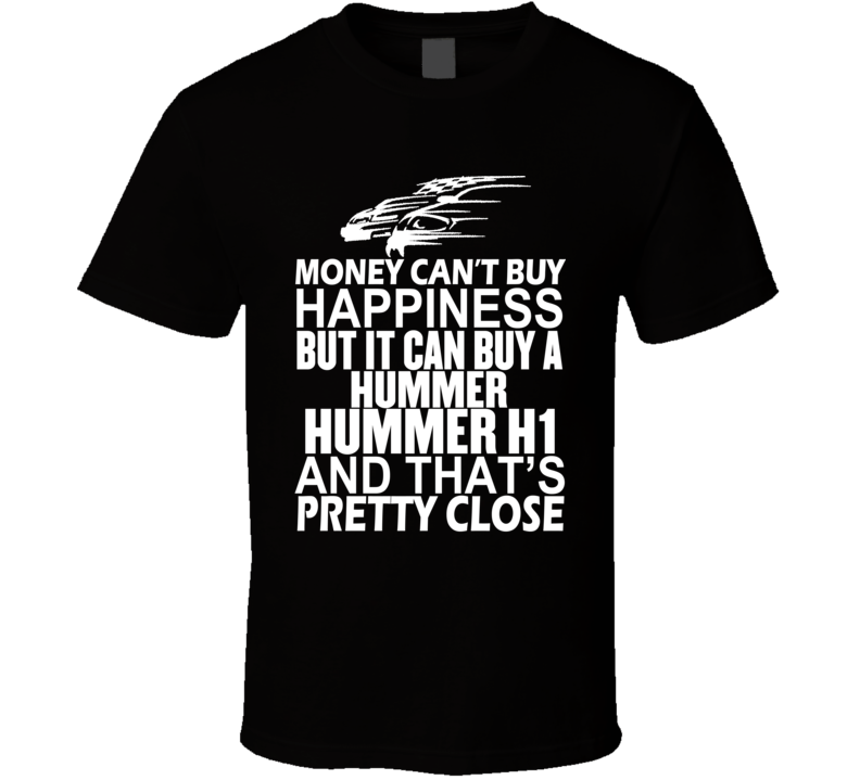 Money Can't Buy Happiness It Can Buy A Hummer Hummer H1 Car T Shirt