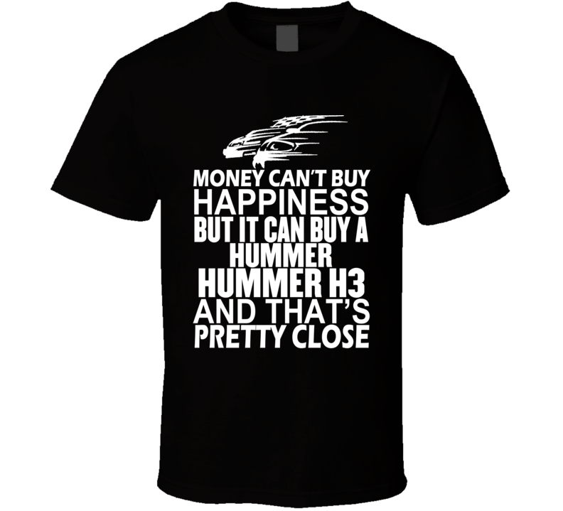 Money Can't Buy Happiness It Can Buy A Hummer Hummer H3 Car T Shirt