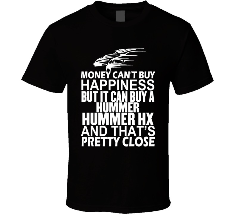 Money Can't Buy Happiness It Can Buy A Hummer Hummer HX Car T Shirt