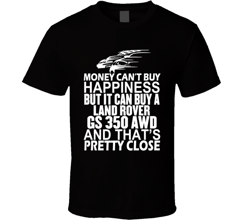 Money Can't Buy Happiness It Can Buy A Land Rover GS 350 AWD Car T Shirt