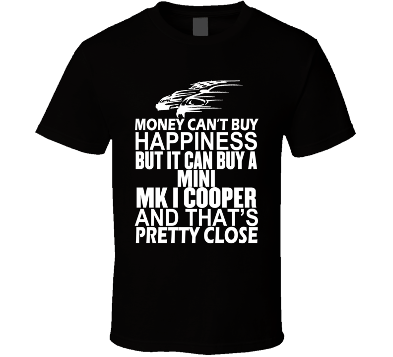 Money Can't Buy Happiness It Can Buy A Mini Mk I Cooper Car T Shirt