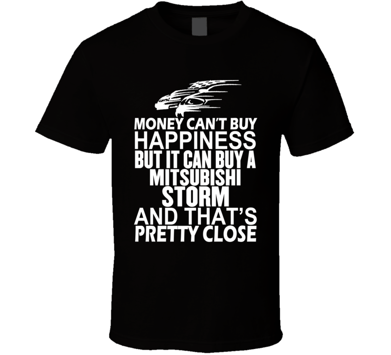 Money Can't Buy Happiness It Can Buy A Mitsubishi Storm Car T Shirt