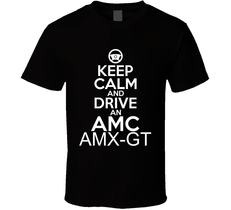 Keep Calm And Drive An AMC AMX-GT Car Shirt