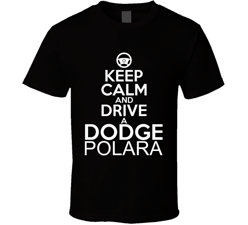 Keep Calm And Drive A Dodge Polara Car Shirt