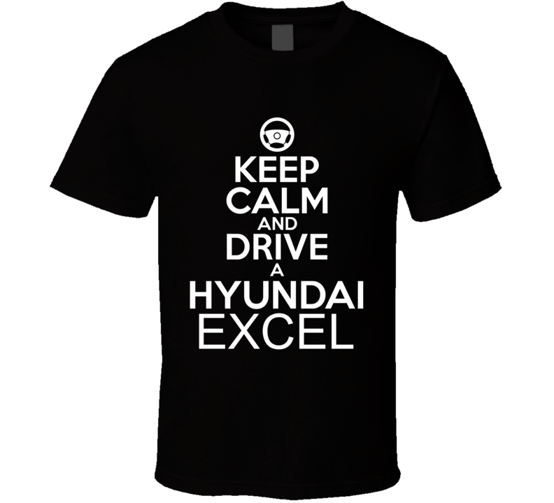 Keep Calm And Drive A Hyundai Excel Car Shirt