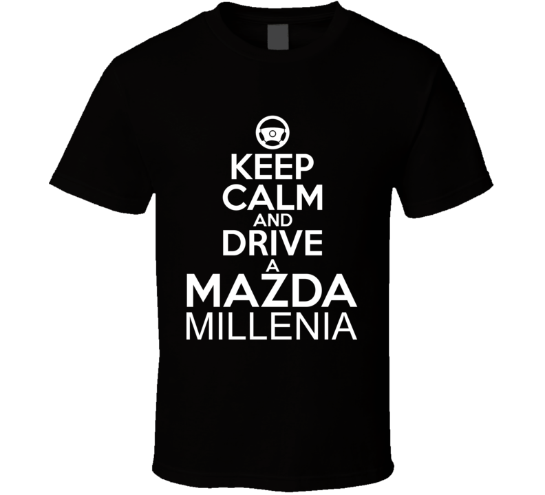 Keep Calm And Drive A Mazda Millenia Car Shirt